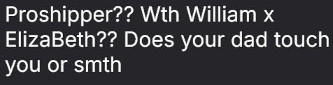 Image with words reading: "Proshipper? With William X Elizabeth? Does your dad touch you or something".